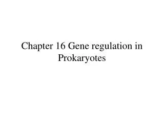 Chapter 16 Gene regulation in Prokaryotes