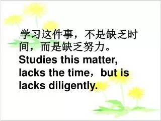 . ???????????????????? Studies this matter, lacks the time ? but is lacks diligently.
