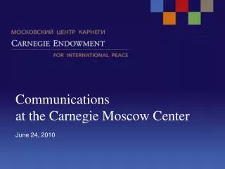 Communications at the Carnegie Moscow Center June 24, 2010