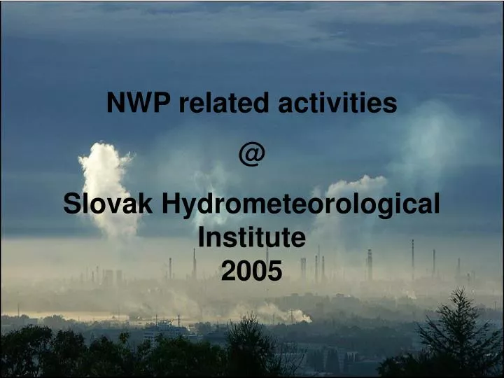 nwp related activities @ slovak hydrometeorological institute 2005