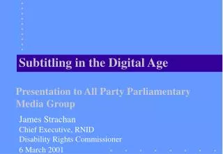 Subtitling in the Digital Age Presentation to All Party Parliamentary Media Group