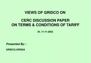 VIEWS OF GRIDCO ON CERC DISCUSSION PAPER ON TERMS &amp; CONDITIONS OF TARIFF