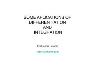 SOME APLICATIONS OF DIFFERENTIATION AND INTEGRATION Fakhrulrozi Hussain.