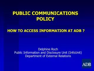PUBLIC COMMUNICATIONS POLICY HOW TO ACCESS INFORMATION AT ADB ?