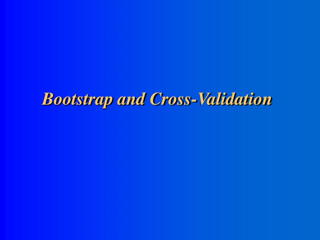 Bootstrap and Cross-Validation - slide 1