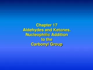 Chapter 17 Aldehydes and Ketones. Nucleophilic Addition to the Carbonyl Group