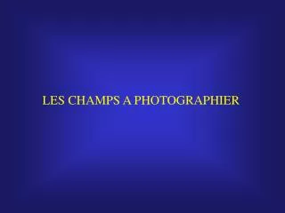 LES CHAMPS A PHOTOGRAPHIER