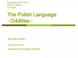 Language and Culture Prof. R. Hickey		 S S 05/06		 The Polish Language - Oddities -