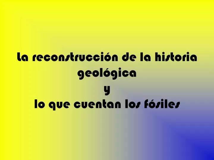 la reconstrucci n de la historia geol gica y lo que cuentan los f siles