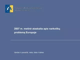 2007 m metin ataskaita apie narkotik problem europoje
