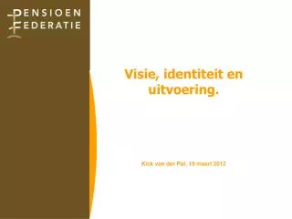 Visie, identiteit en uitvoering. Kick van der Pol, 19 maart 2012