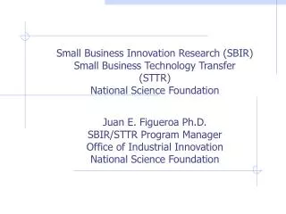 Juan E. Figueroa Ph.D. SBIR/STTR Program Manager Office of Industrial Innovation