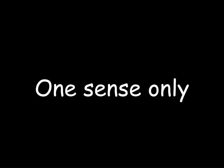 one sense only