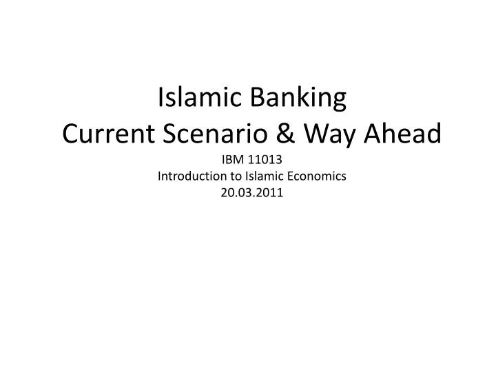 islamic banking current scenario way ahead ibm 11013 introduction to islamic economics 20 03 2011