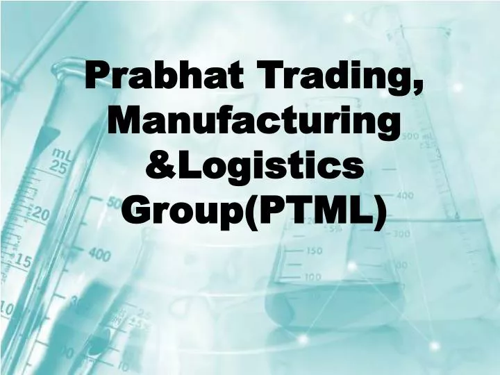 prabhat trading manufacturing logistics group ptml