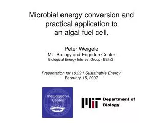 Microbial energy conversion and practical application to an algal fuel cell. Peter Weigele