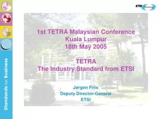 1st TETRA Malaysian Conference Kuala Lumpur 18th May 2005 TETRA The Industry Standard from ETSI
