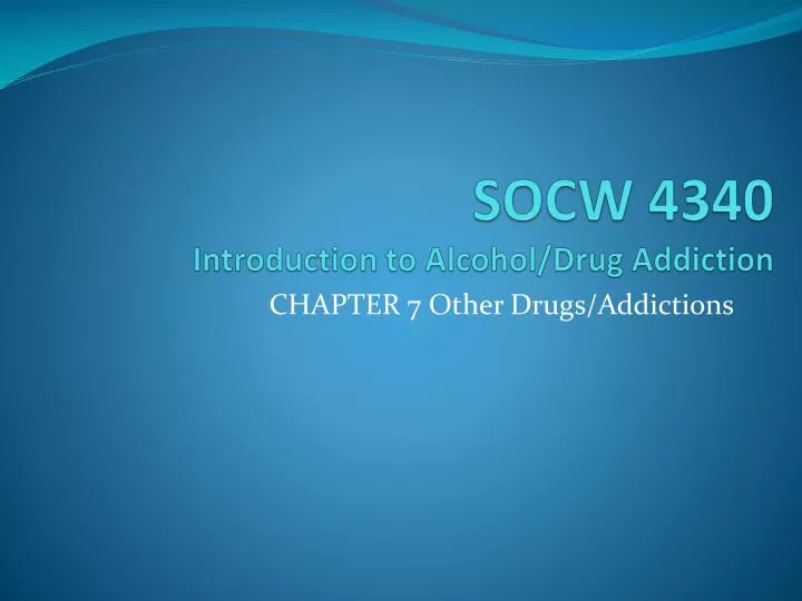 socw 4340 introduction to alcohol drug addiction