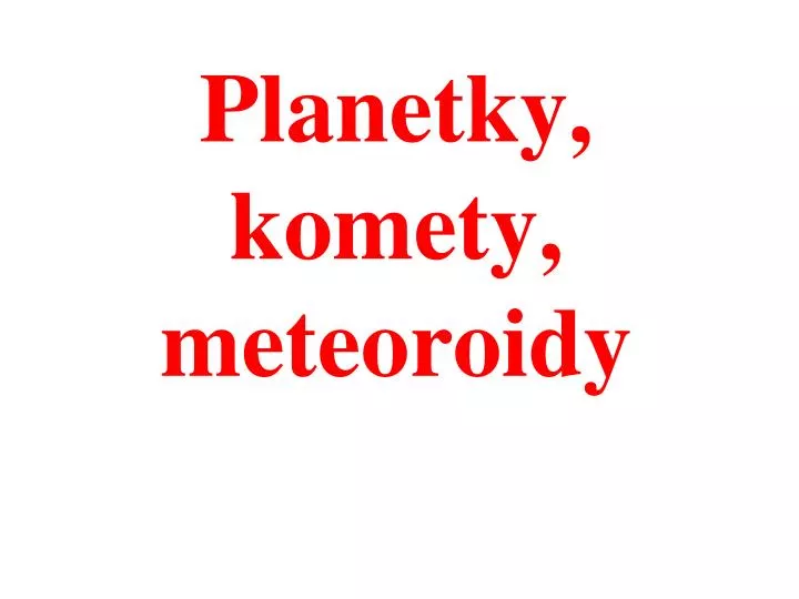 planetky komety meteoroidy