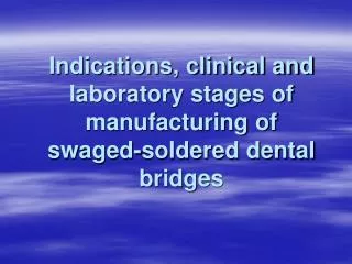 Indications, clinical and laboratory stages of manufacturing of swaged-soldered dental bridges