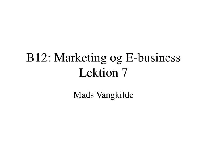 b12 marketing og e business lektion 7