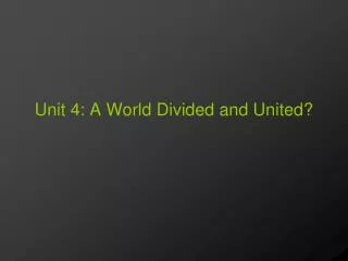 Unit 4: A World Divided and United?