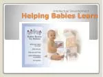 Helping Babies Learn - slide 1