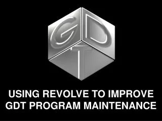 USING REVOLVE TO IMPROVE GDT PROGRAM MAINTENANCE