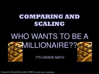COMPARING AND SCALING WHO WANTS TO BE A MILLIONAIRE?? 7TH GRADE MATH