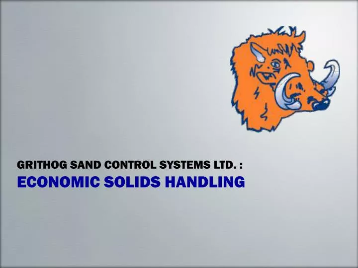 grithog sand control systems ltd economic solids handling