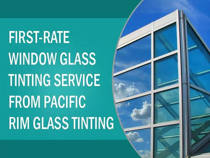 first rate window glass tinting service from pacific rim glass tinting
