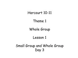 Harcourt 10-11 Theme 1 Whole Group Lesson 1 Small Group and Whole Group Day 3