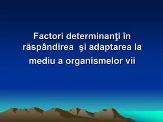 factori determinan i n r sp ndirea i adaptarea la mediu a organismelor vii