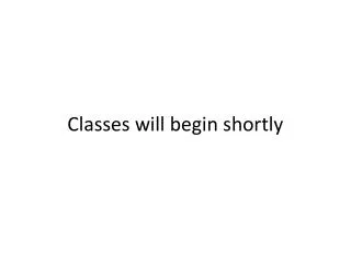 Classes will begin shortly