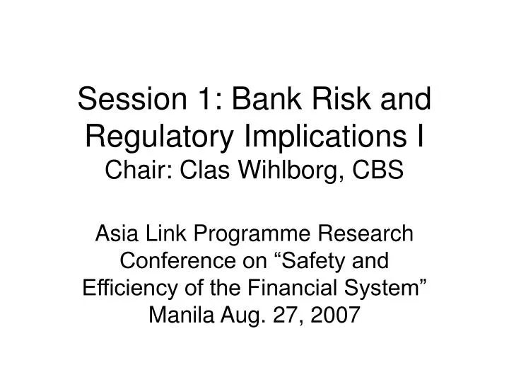 session 1 bank risk and regulatory implications i chair clas wihlborg cbs