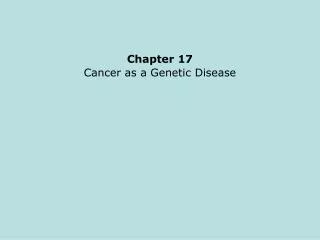 Chapter 17 Cancer as a Genetic Disease