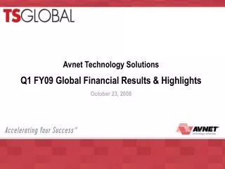 Avnet Technology Solutions Q1 FY09 Global Financial Results &amp; Highlights October 23, 2008