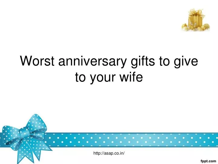worst anniversary gifts to give to your wife