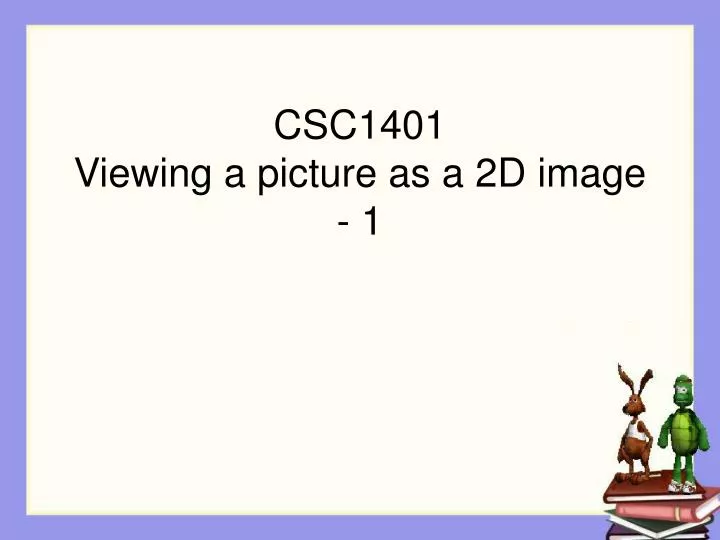 csc1401 viewing a picture as a 2d image 1
