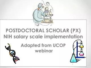 POSTDOCTORAL SCHOLAR (PX) NIH salary scale implementation Adapted from UCOP webinar