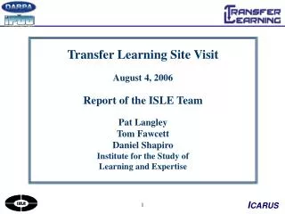 Transfer Learning Site Visit August 4, 2006 Report of the ISLE Team Pat Langley Tom Fawcett