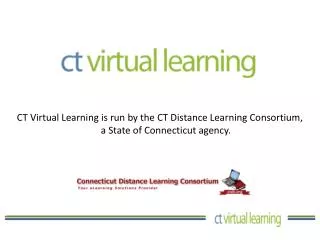 CT Virtual Learning is run by the CT Distance Learning Consortium, a State of Connecticut agency.