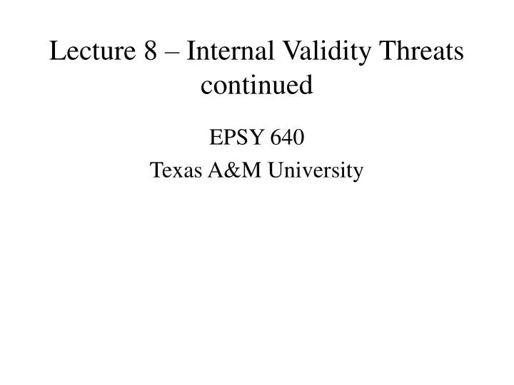 lecture 8 internal validity threats continued