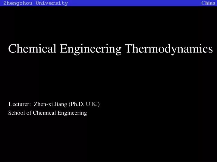 chemical engineering thermodynamics lecturer zhen xi jiang ph d u k school of chemical engineering