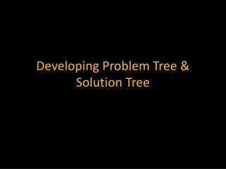 Developing Problem Tree &amp; Solution Tree
