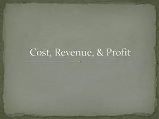Cost, Revenue, &amp; Profit