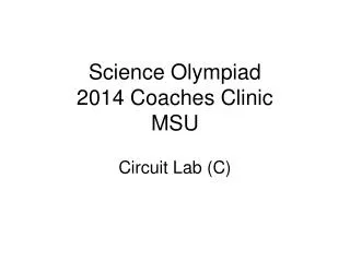 Science Olympiad 2014 Coaches Clinic MSU Circuit Lab (C)