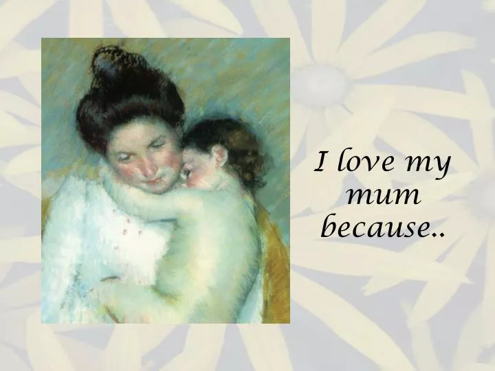 i love my mum because