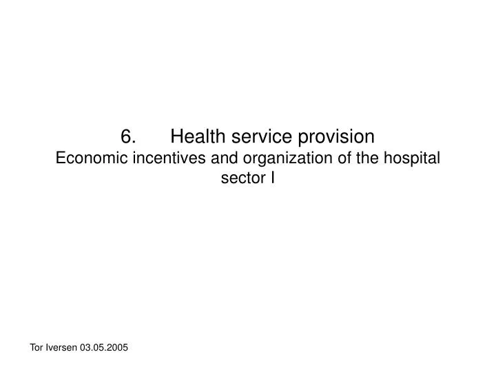 6 health service provision economic incentives and organization of the hospital sector i
