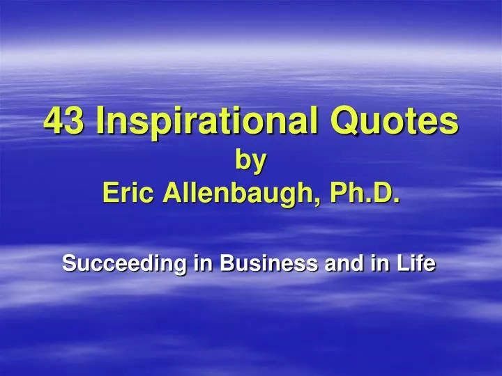 43 inspirational quotes by eric allenbaugh ph d